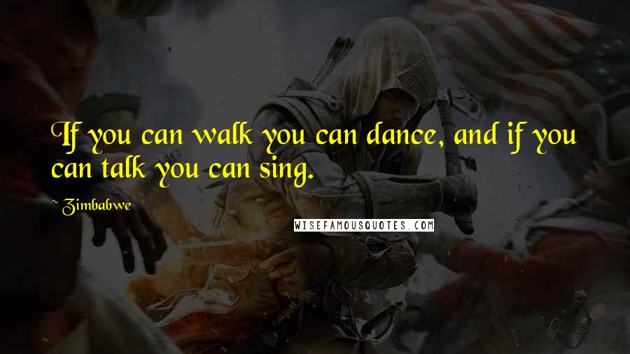 Zimbabwe Quotes: If you can walk you can dance, and if you can talk you can sing.