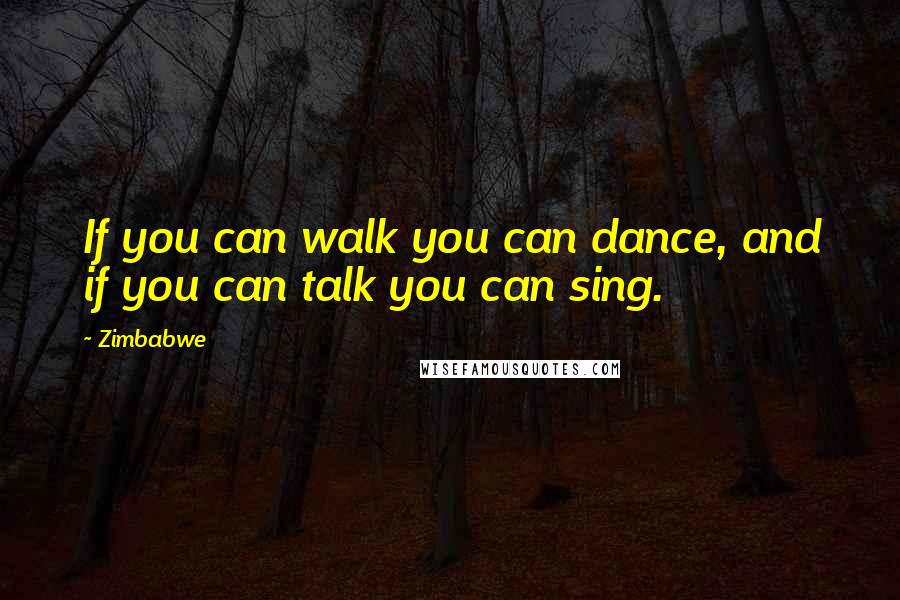 Zimbabwe Quotes: If you can walk you can dance, and if you can talk you can sing.