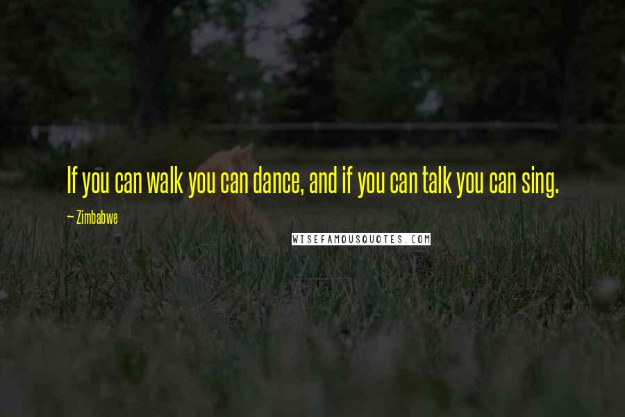 Zimbabwe Quotes: If you can walk you can dance, and if you can talk you can sing.