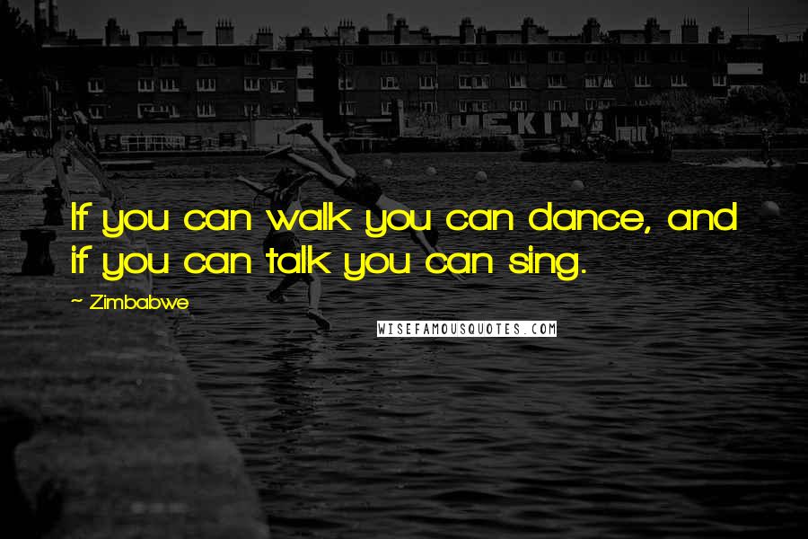 Zimbabwe Quotes: If you can walk you can dance, and if you can talk you can sing.