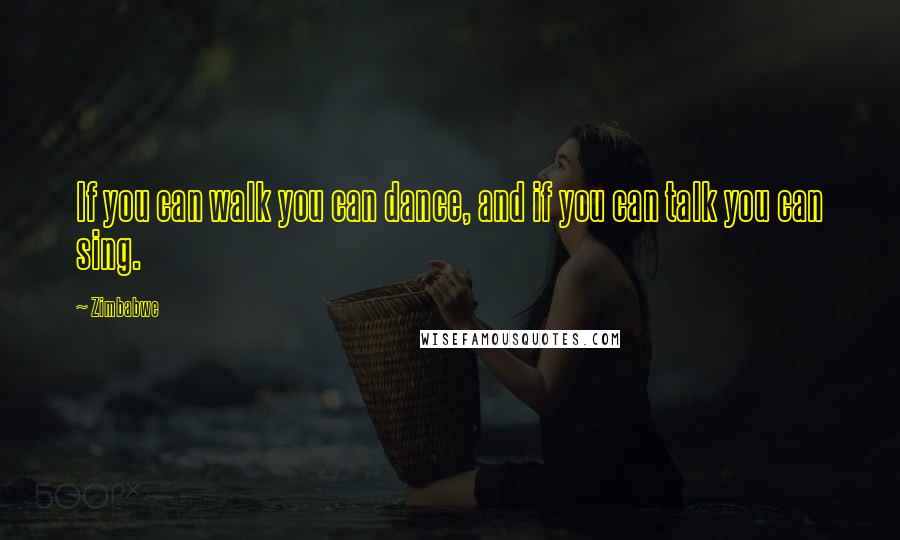 Zimbabwe Quotes: If you can walk you can dance, and if you can talk you can sing.