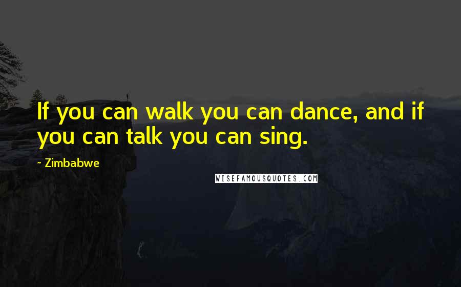 Zimbabwe Quotes: If you can walk you can dance, and if you can talk you can sing.