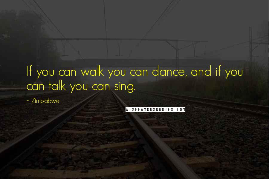 Zimbabwe Quotes: If you can walk you can dance, and if you can talk you can sing.