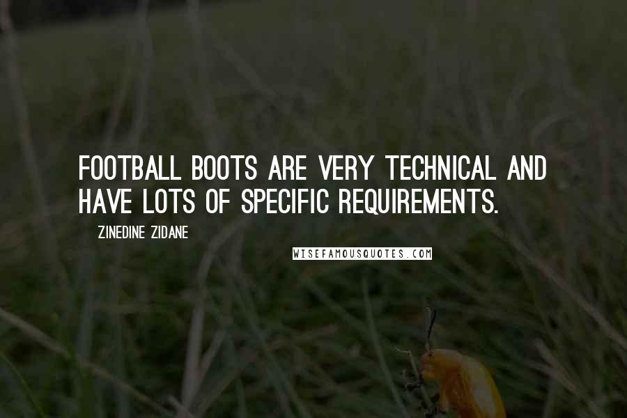 Zinedine Zidane Quotes: Football boots are very technical and have lots of specific requirements.