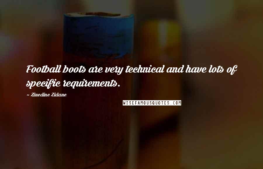 Zinedine Zidane Quotes: Football boots are very technical and have lots of specific requirements.