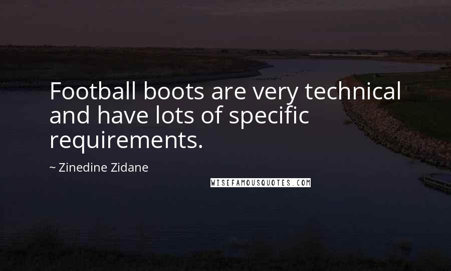 Zinedine Zidane Quotes: Football boots are very technical and have lots of specific requirements.