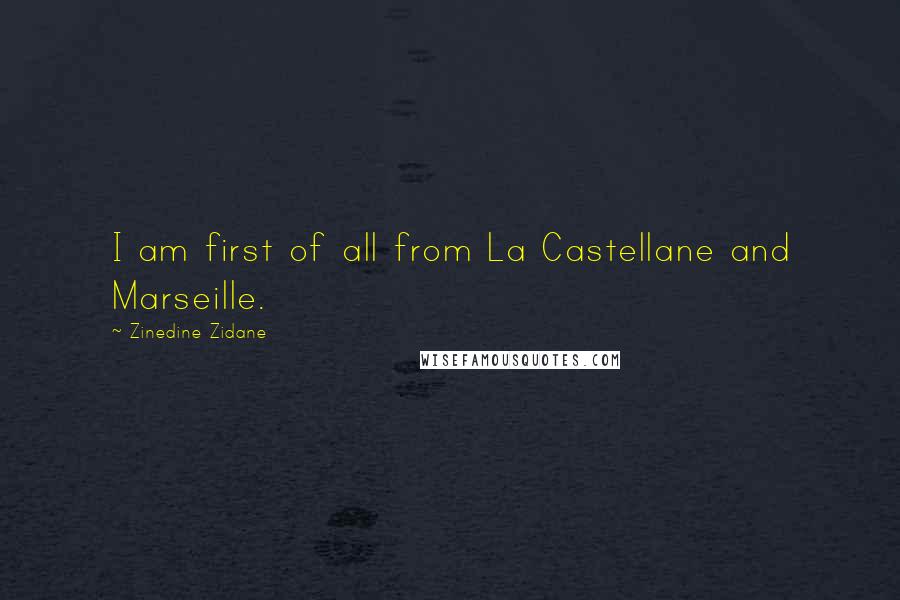 Zinedine Zidane Quotes: I am first of all from La Castellane and Marseille.