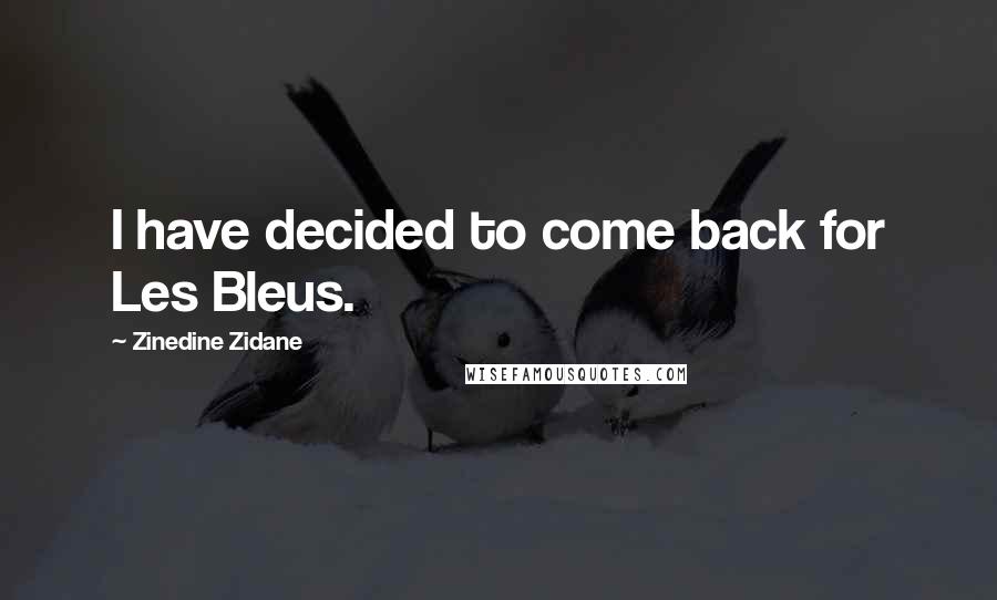 Zinedine Zidane Quotes: I have decided to come back for Les Bleus.