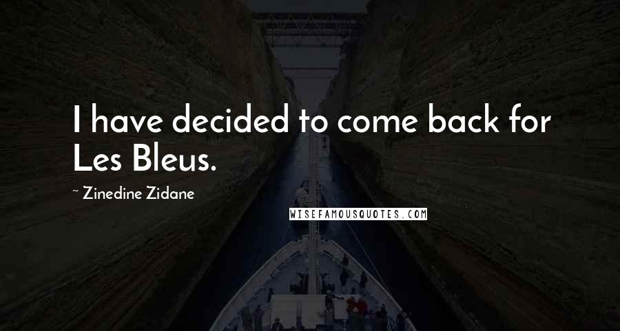 Zinedine Zidane Quotes: I have decided to come back for Les Bleus.