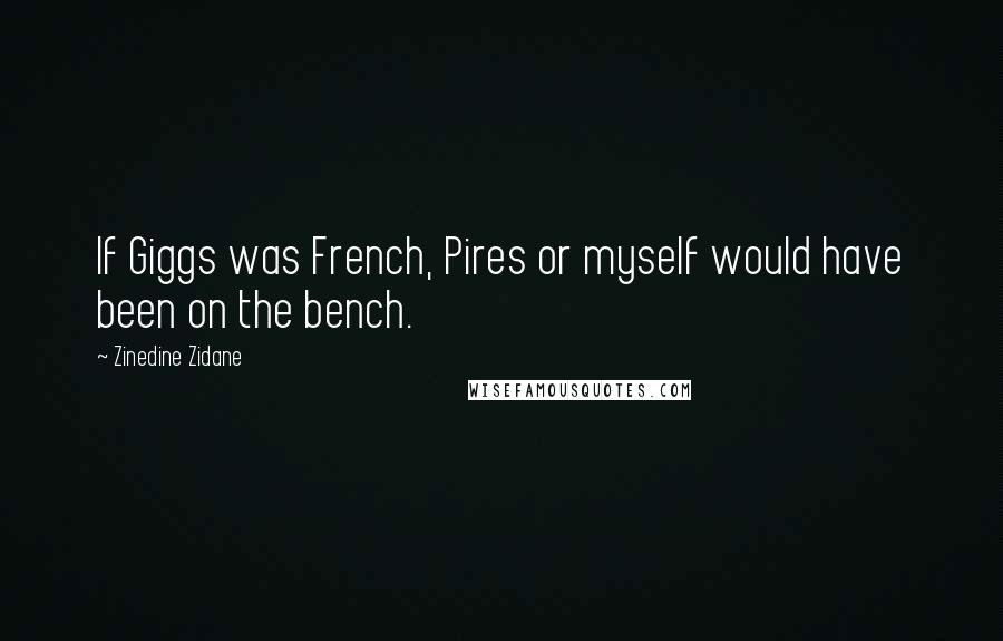 Zinedine Zidane Quotes: If Giggs was French, Pires or myself would have been on the bench.