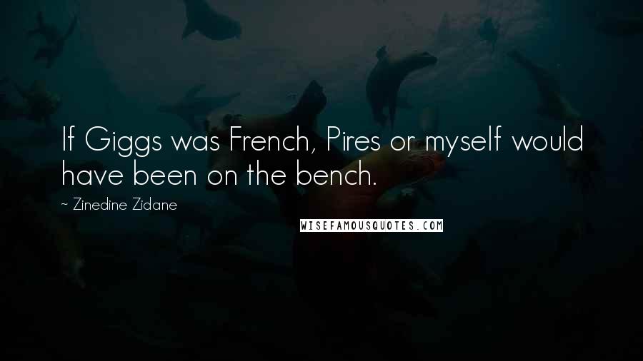 Zinedine Zidane Quotes: If Giggs was French, Pires or myself would have been on the bench.