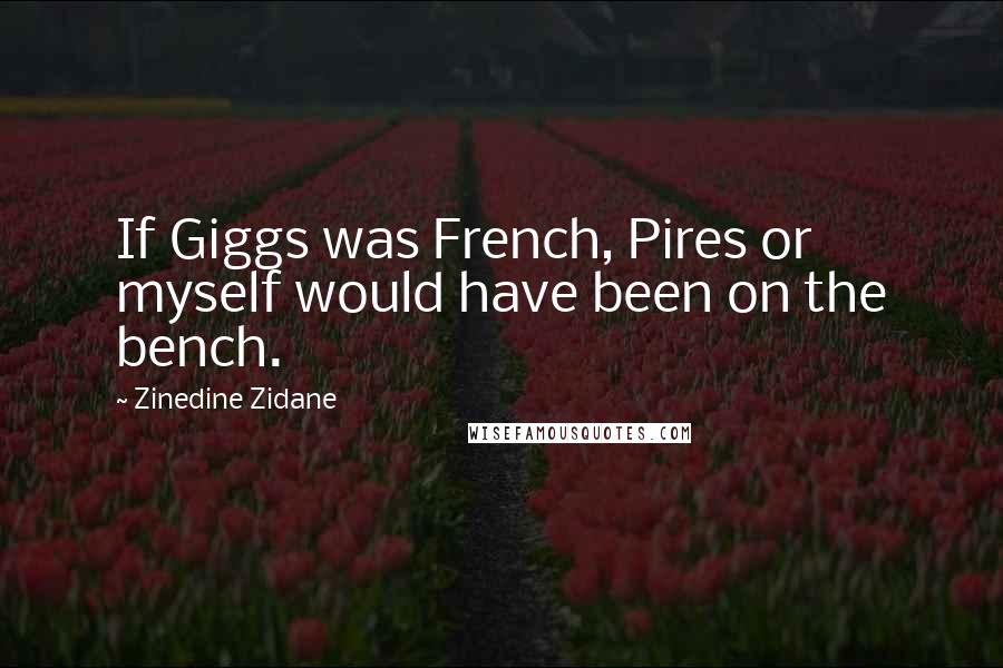Zinedine Zidane Quotes: If Giggs was French, Pires or myself would have been on the bench.