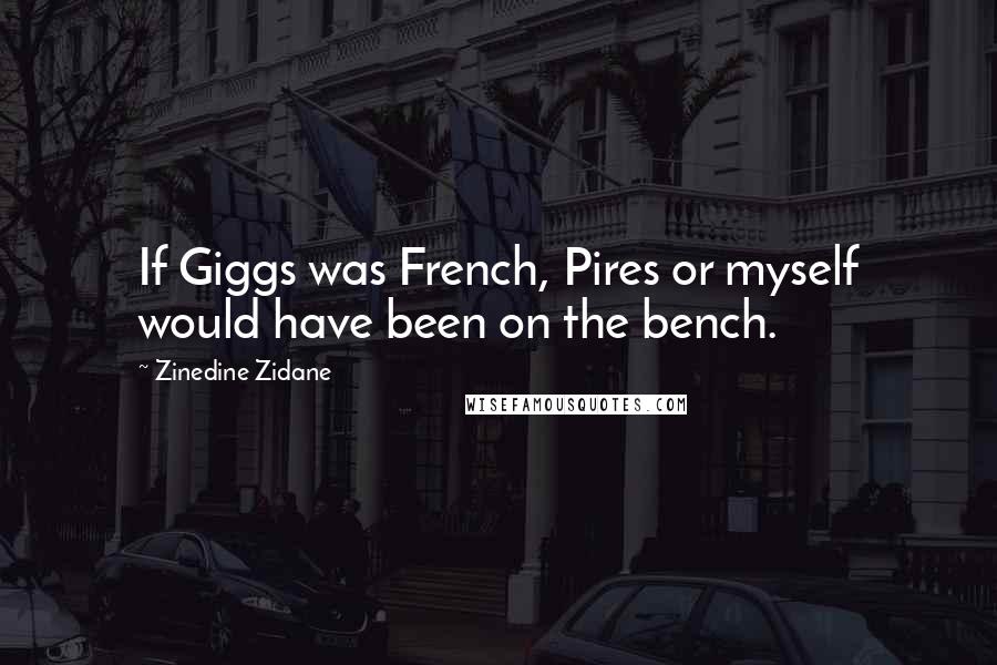 Zinedine Zidane Quotes: If Giggs was French, Pires or myself would have been on the bench.
