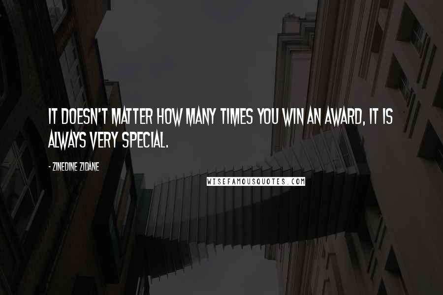 Zinedine Zidane Quotes: It doesn't matter how many times you win an award, it is always very special.