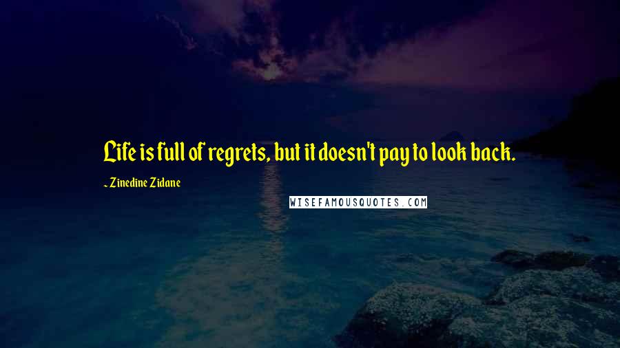 Zinedine Zidane Quotes: Life is full of regrets, but it doesn't pay to look back.