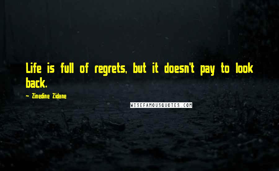 Zinedine Zidane Quotes: Life is full of regrets, but it doesn't pay to look back.