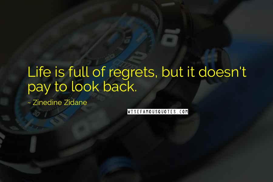 Zinedine Zidane Quotes: Life is full of regrets, but it doesn't pay to look back.