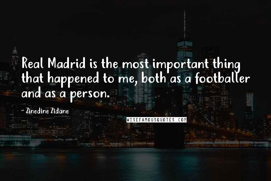 Zinedine Zidane Quotes: Real Madrid is the most important thing that happened to me, both as a footballer and as a person.