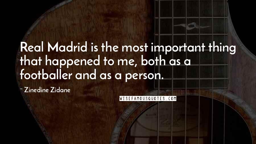 Zinedine Zidane Quotes: Real Madrid is the most important thing that happened to me, both as a footballer and as a person.