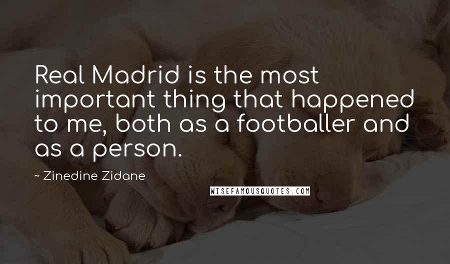 Zinedine Zidane Quotes: Real Madrid is the most important thing that happened to me, both as a footballer and as a person.
