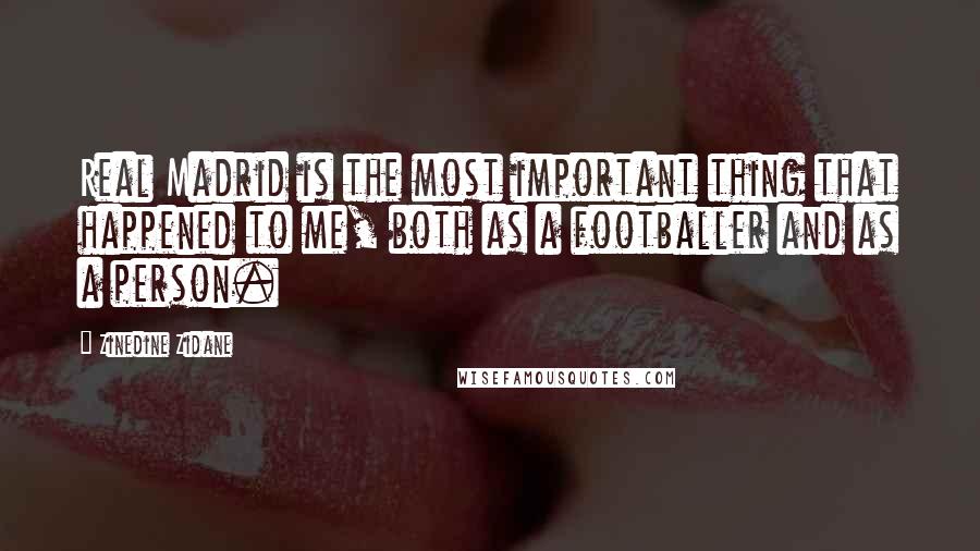 Zinedine Zidane Quotes: Real Madrid is the most important thing that happened to me, both as a footballer and as a person.