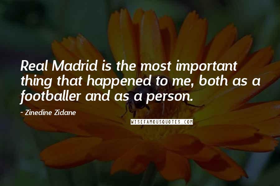 Zinedine Zidane Quotes: Real Madrid is the most important thing that happened to me, both as a footballer and as a person.