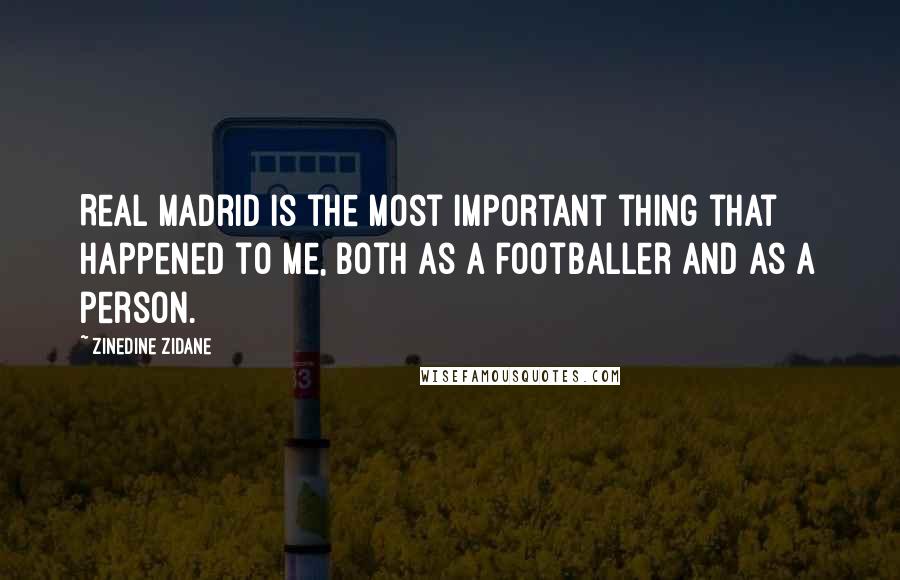 Zinedine Zidane Quotes: Real Madrid is the most important thing that happened to me, both as a footballer and as a person.