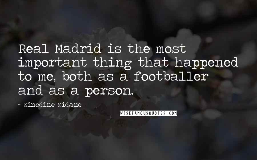 Zinedine Zidane Quotes: Real Madrid is the most important thing that happened to me, both as a footballer and as a person.