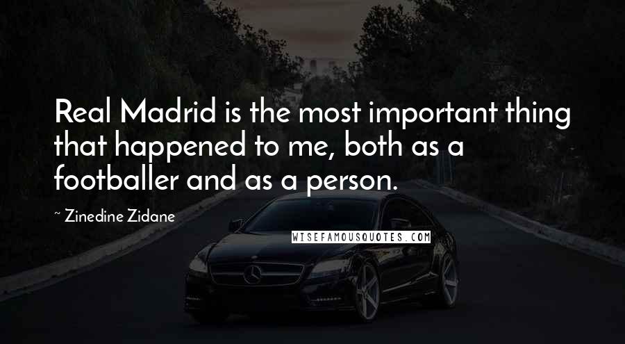 Zinedine Zidane Quotes: Real Madrid is the most important thing that happened to me, both as a footballer and as a person.