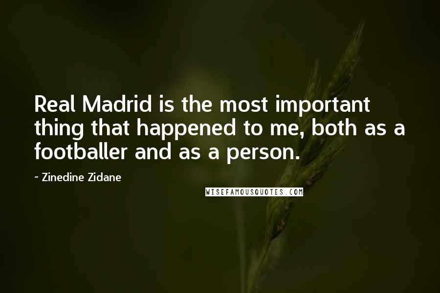 Zinedine Zidane Quotes: Real Madrid is the most important thing that happened to me, both as a footballer and as a person.