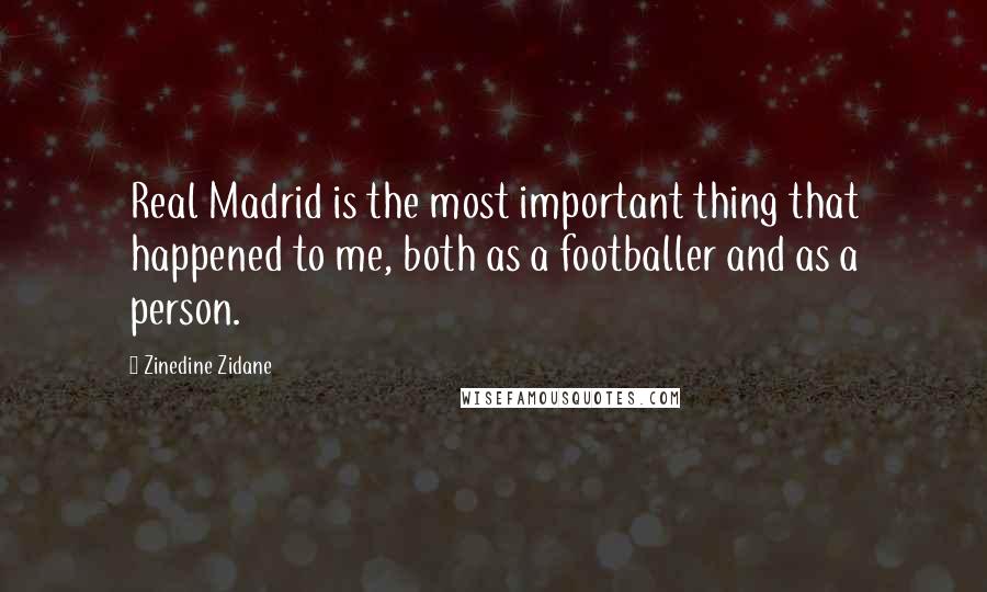 Zinedine Zidane Quotes: Real Madrid is the most important thing that happened to me, both as a footballer and as a person.