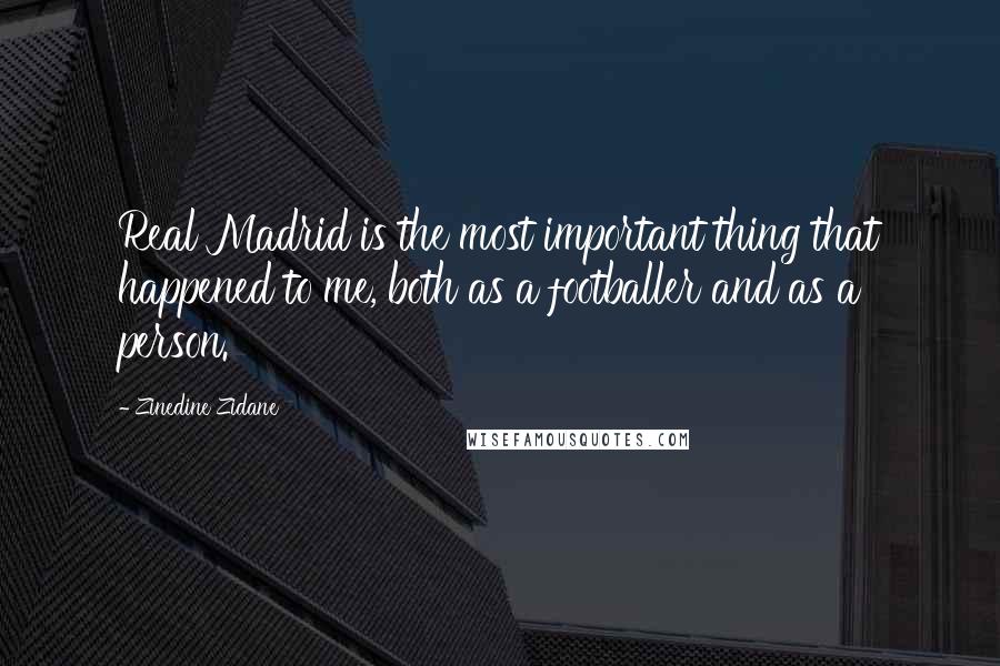 Zinedine Zidane Quotes: Real Madrid is the most important thing that happened to me, both as a footballer and as a person.