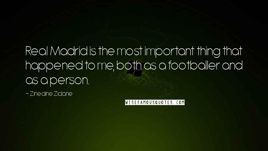 Zinedine Zidane Quotes: Real Madrid is the most important thing that happened to me, both as a footballer and as a person.