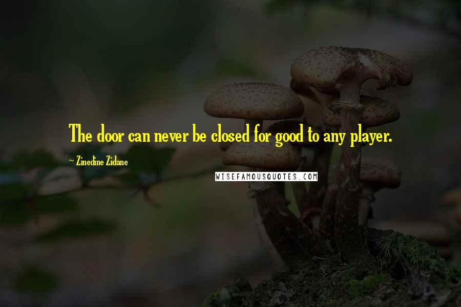 Zinedine Zidane Quotes: The door can never be closed for good to any player.