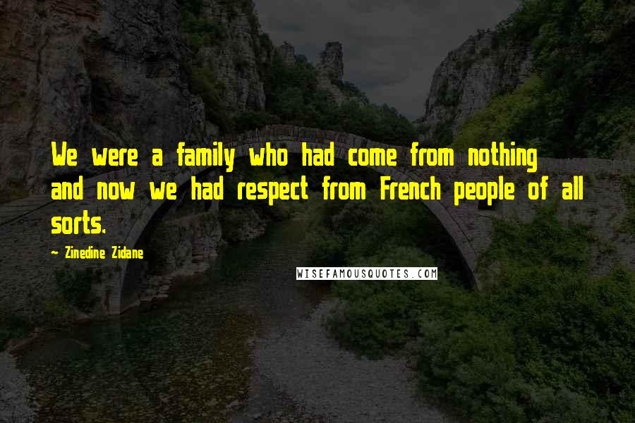 Zinedine Zidane Quotes: We were a family who had come from nothing and now we had respect from French people of all sorts.