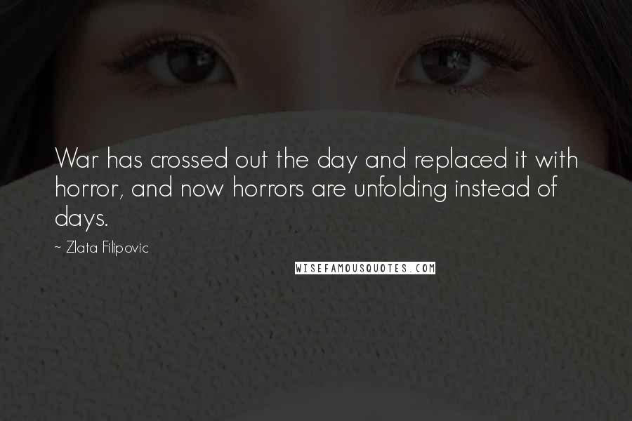 Zlata Filipovic Quotes: War has crossed out the day and replaced it with horror, and now horrors are unfolding instead of days.