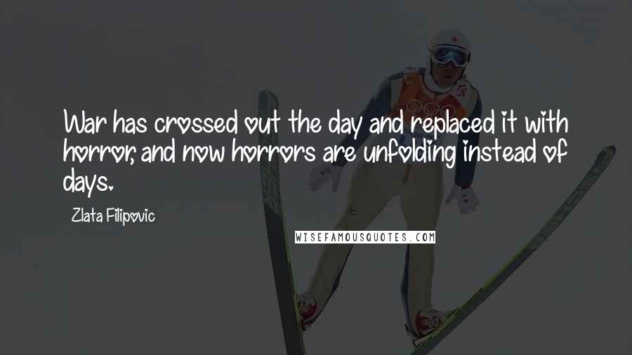 Zlata Filipovic Quotes: War has crossed out the day and replaced it with horror, and now horrors are unfolding instead of days.