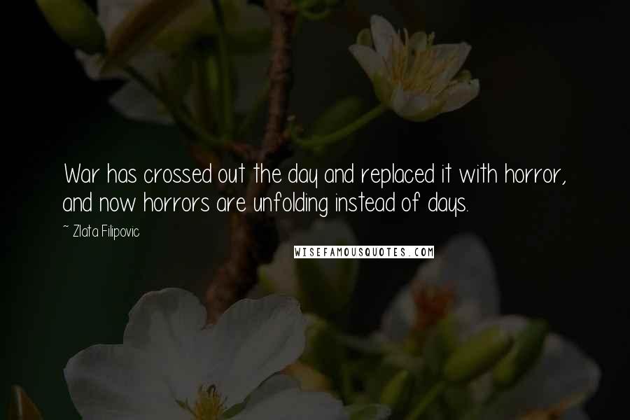 Zlata Filipovic Quotes: War has crossed out the day and replaced it with horror, and now horrors are unfolding instead of days.