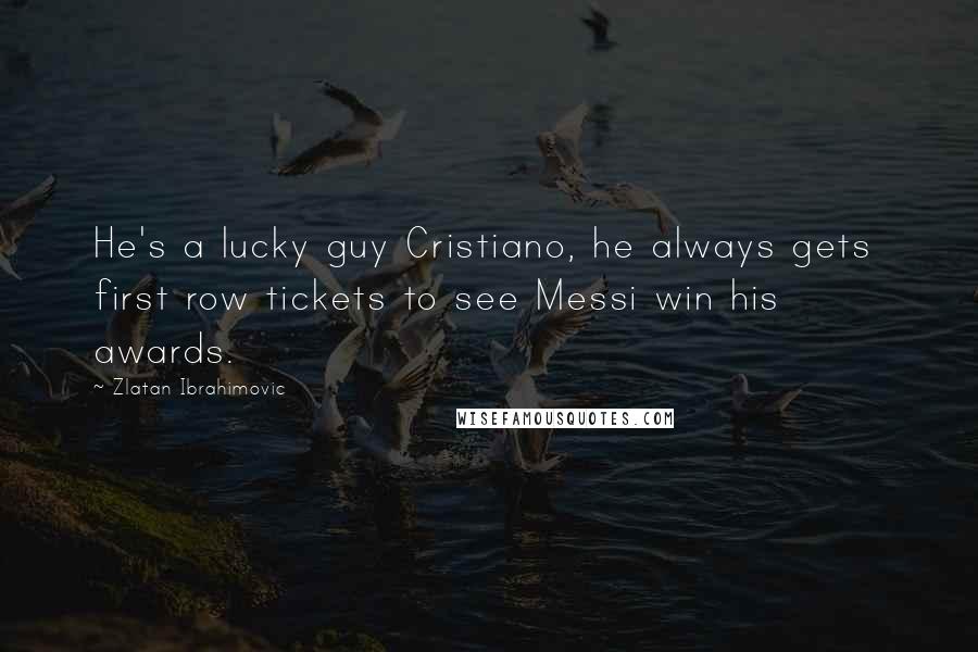 Zlatan Ibrahimovic Quotes: He's a lucky guy Cristiano, he always gets  first row tickets to see Messi win his awards.