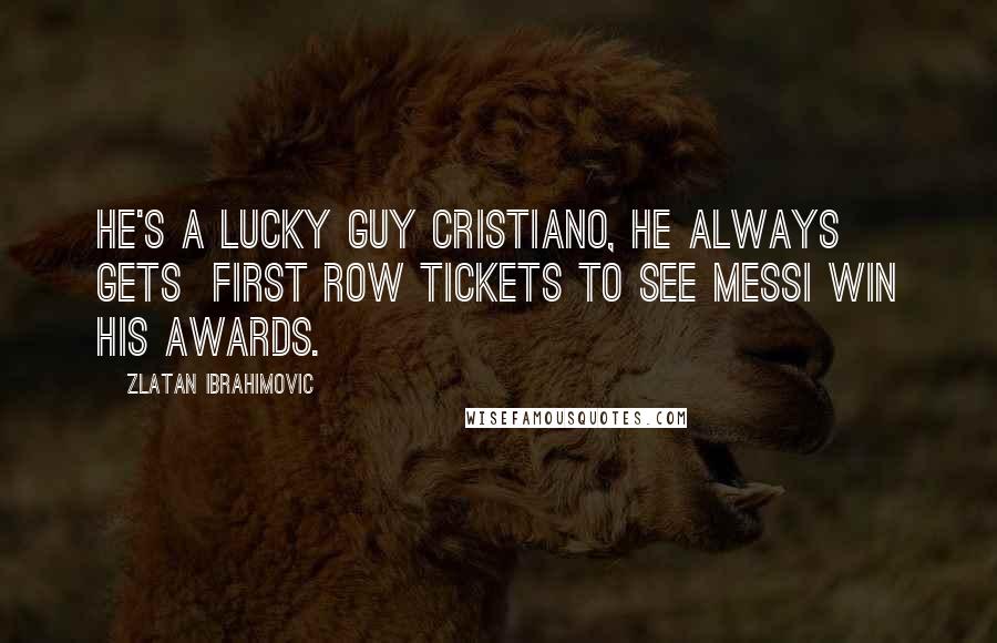 Zlatan Ibrahimovic Quotes: He's a lucky guy Cristiano, he always gets  first row tickets to see Messi win his awards.