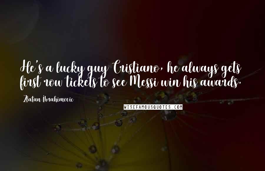 Zlatan Ibrahimovic Quotes: He's a lucky guy Cristiano, he always gets  first row tickets to see Messi win his awards.