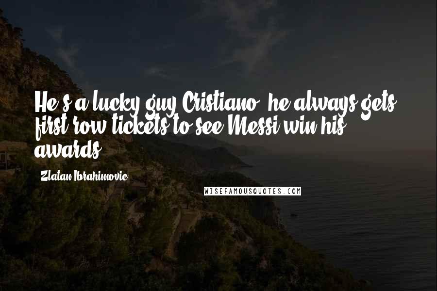 Zlatan Ibrahimovic Quotes: He's a lucky guy Cristiano, he always gets  first row tickets to see Messi win his awards.