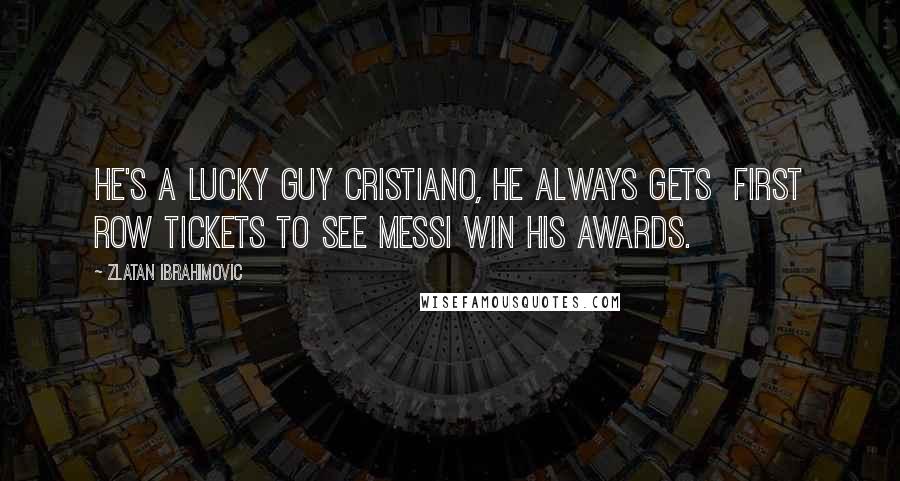 Zlatan Ibrahimovic Quotes: He's a lucky guy Cristiano, he always gets  first row tickets to see Messi win his awards.