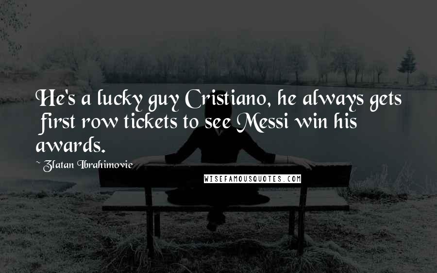 Zlatan Ibrahimovic Quotes: He's a lucky guy Cristiano, he always gets  first row tickets to see Messi win his awards.