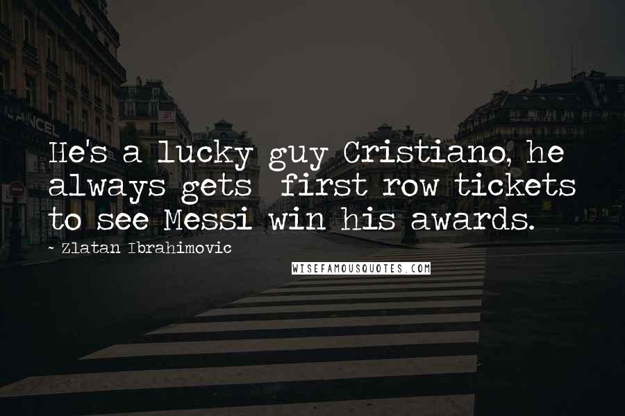 Zlatan Ibrahimovic Quotes: He's a lucky guy Cristiano, he always gets  first row tickets to see Messi win his awards.