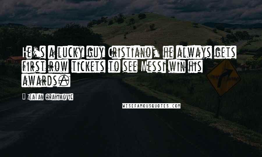 Zlatan Ibrahimovic Quotes: He's a lucky guy Cristiano, he always gets  first row tickets to see Messi win his awards.