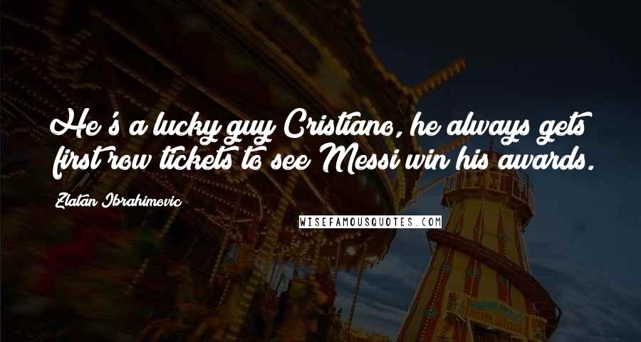 Zlatan Ibrahimovic Quotes: He's a lucky guy Cristiano, he always gets  first row tickets to see Messi win his awards.