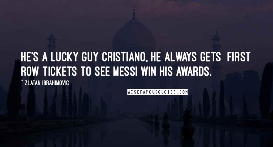 Zlatan Ibrahimovic Quotes: He's a lucky guy Cristiano, he always gets  first row tickets to see Messi win his awards.