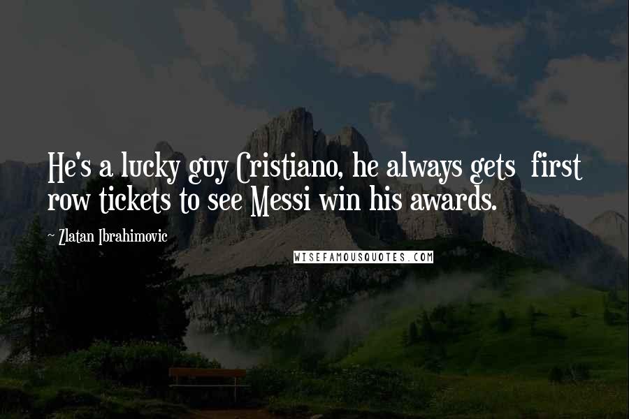 Zlatan Ibrahimovic Quotes: He's a lucky guy Cristiano, he always gets  first row tickets to see Messi win his awards.