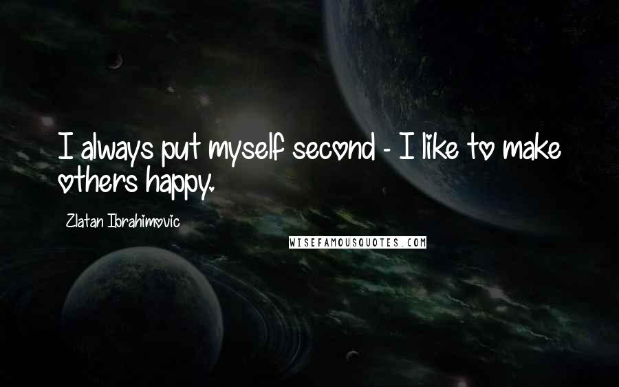 Zlatan Ibrahimovic Quotes: I always put myself second - I like to make others happy.